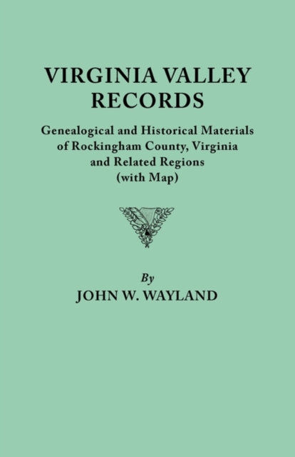 Virginia Valley Records Genealogical and Historical Materials of Rockingham County Virginia and Related Regions Wtih Map
