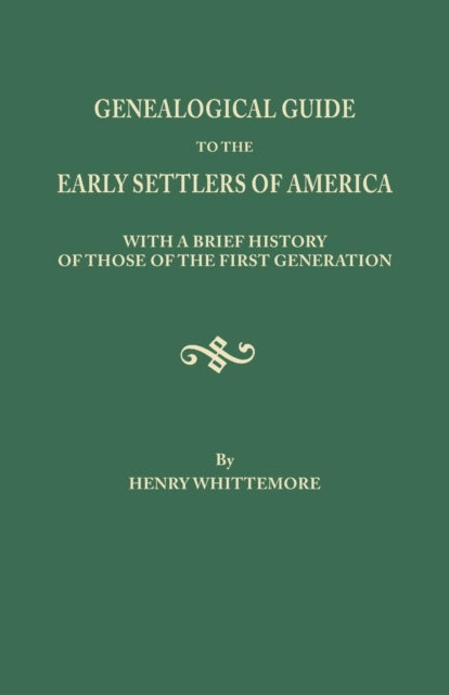 Genealogical Guide to the Early Settlers of America with a Brief History of Those of the First Generation