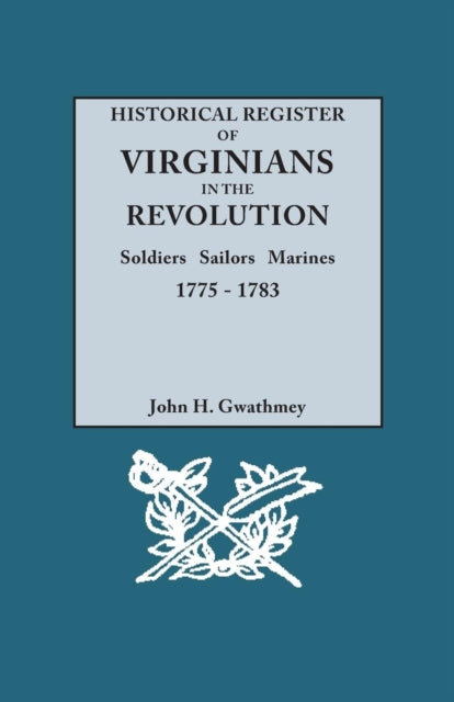 Historical Register of Virginians in the Revolution Soldiers Sailors Marines 17751783
