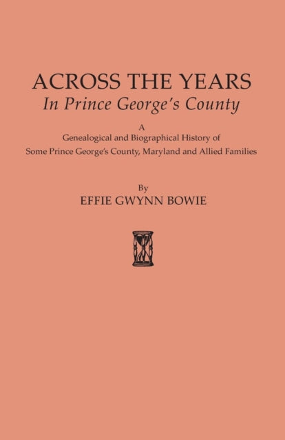 Across the Years in Prince Georges County A Genealogical and Biographical History of Some Prince Georges County Maryland and Allied Families