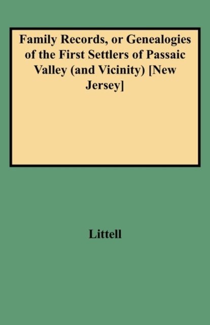 Family Records or Genealogies of the First Settlers of Passaic Valley and Vicinity New Jersey