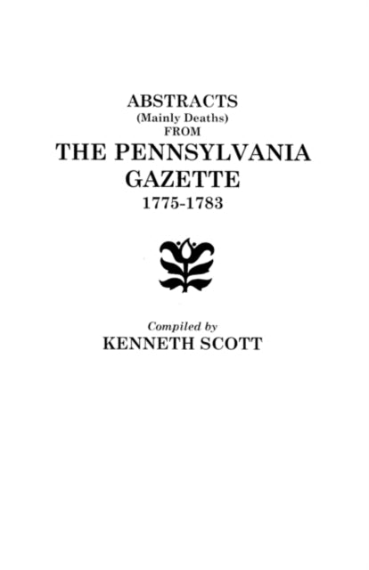 Abstracts Mainly Deaths from The Pennsylvania Gazette 17751783