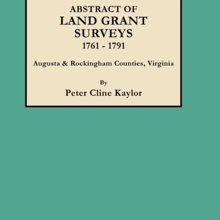Abstract of Land Grant Surveys 17611791 Augusta  Rockingham Counties Virginia