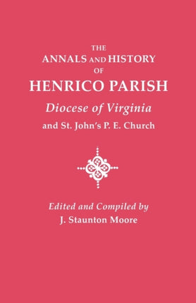 Annals and History of Henrico Parish Diocese of Virginia and St Johns PE Church