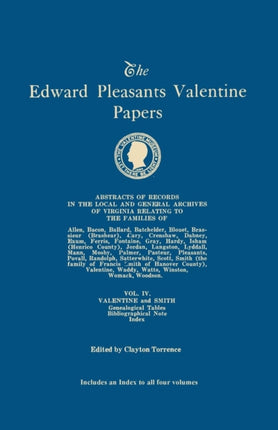 The Edward Pleasants Valentine Papers Abstracts of the Records of the Local and General Archives of Virginia In Four Volumes Volume IV Families of  Biographical Note Index to all four volumes