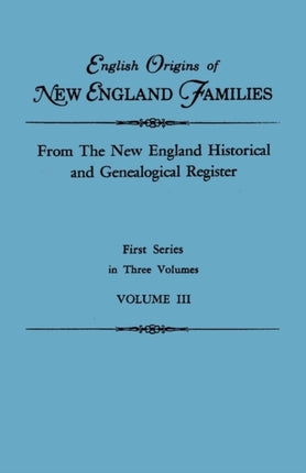 English Origins of New England Families From The New England Historical and Genealogical Register First Series in Three Volumes Volume III