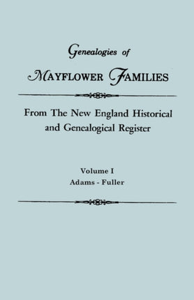 Genealogies of Mayflower Families from the New England Historical and Genealogical Register in Three Volumes Volume I Adams  Fuller