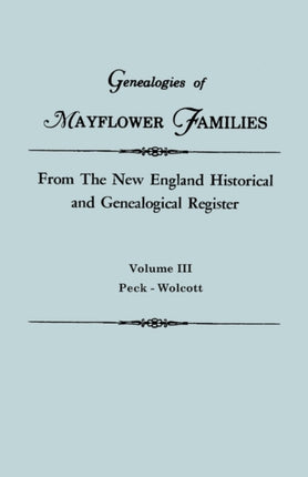 Genealogies of Mayflower Families from the New England Historical and Genealogical Regisster in Three Volumes Volume III Peck  Wolcott