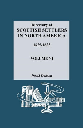 Directory of Scottish Settlers in North America 16251825 Volume VI