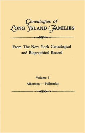 Genealogies of Long Island Families from The New York Genealogical and Biographical Record In Two Volumes Volume I AlbertsonPolhemius Indexed
