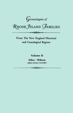 Genealogies of Rhode Island Families from the New England Historical and Genealogical Register in Two Volumes Volume II Niles  Wilson Plus Source Records