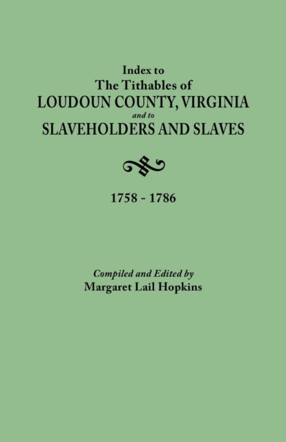 Index to the Tithables of Loudoun County Virginia and to Slaveholders and Slaves 17581786