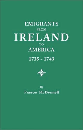 Emigrants from Ireland to America 17351743 a Transcription of the Report of the Irish House of Commons Into Enforced Emigration to America from Th