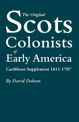 The Original Scots Colonists of Early America Caribbean Supplement 16111707