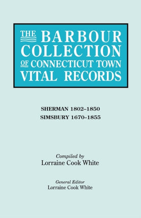 The Barbour Collection of Connecticut Town Vital Records Volume 39 Sherman 18021850 Simsbury 16701855