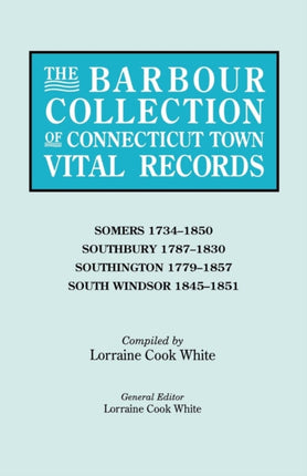 The Barbour Collection of Connecticut Town Vital Records Volume 40 Somers 17341850 Southbury 17871830 Southington 17791857 South Windsor 1845