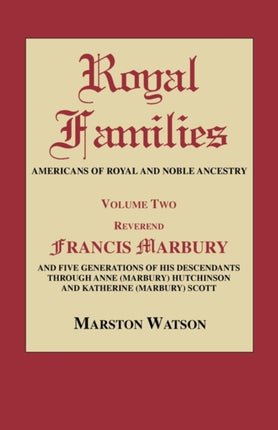 Royal Families Americans of Royal and Noble Ancestry Volume Two REV Francis Marbury and Five Generations of His Descendants Throug 2