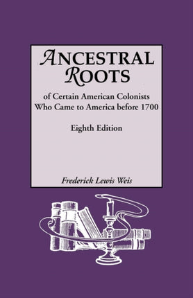 Ancestral Roots of Certain American Colonists Who Came to America Before 1700 Lineages from Afred the Great Charlemagne Malcolm of Scotland Robert