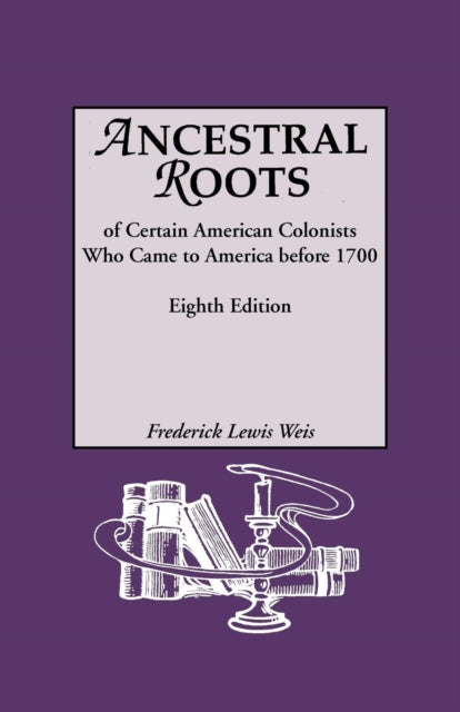 Ancestral Roots of Certain American Colonists Who Came to America Before 1700 Lineages from Afred the Great Charlemagne Malcolm of Scotland Robert