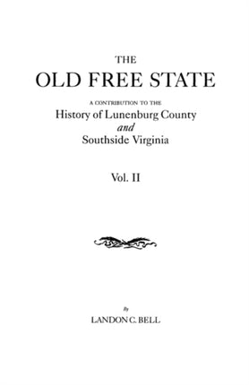 The Old Free State A Contribution to the History of Lunenburg County and Southside Virginia in Two Volumes Volume II