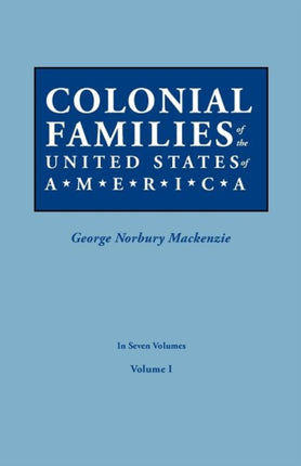 Colonial Families of the United States of America in Seven Volumes Volume I 1
