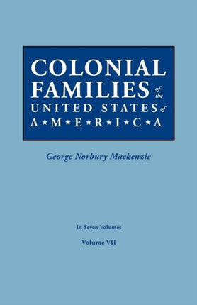 Colonial Families of the United States of America in Seven Volumes Volume VII