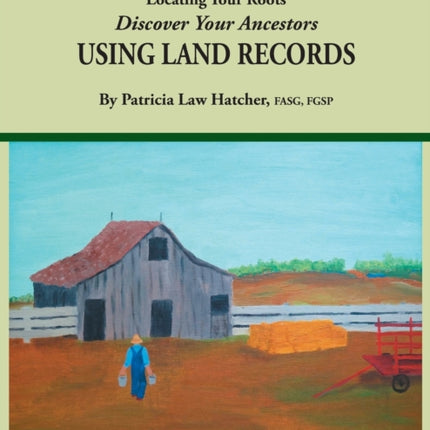 Locating Your Roots Discover Your Ancestors Using Land Records