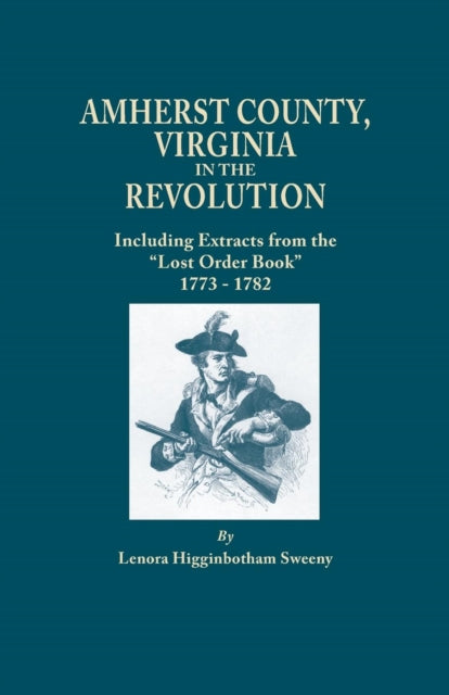 Amherst County Virginia in the Revolution Including Extracts from the Lost Order Book 17731782