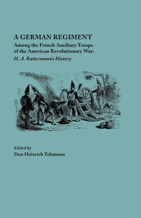 A German Regiment Among the French Auxiliary Troops of the American Revolutionary War H A Rattermanns History