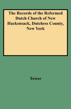 The Records of the Reformed Dutch Church of New Hackensack Dutchess County New York