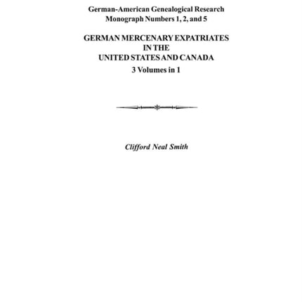 German Mercenary Expatriates in the US  Canada Following the American Revolution Germanamerican Genealogical Research Monograph Numbers 1 2 and 5