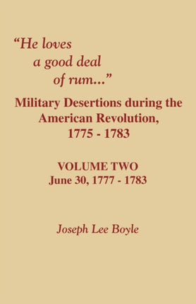 He Loves a Good Deal of Rum Military Desertions During the American Revolution Volume Two 2