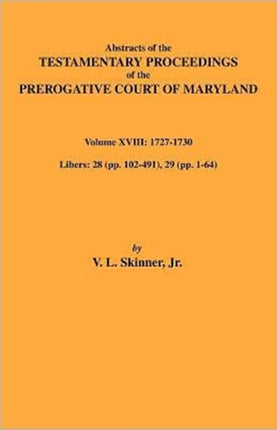 Abstracts of the Testamentary Proceedings of Maryland Volume XVIII 17271730