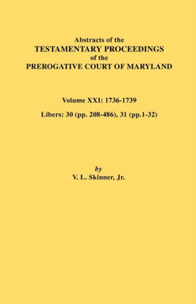 Abstracts of the Testamentary Proceedings of the Prerogative Court of Maryland Volume XXI 21