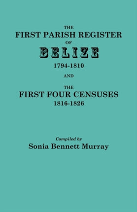 The First Parish Register of Belize 17941810 and the First Four Censuses 18161826