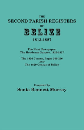 Second Parish Registers of Belize 18131827 The First Newspaper The Honduras Gazette 18261827 The 1826 Census Pages 209236 And the 1829 Censu