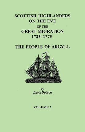 Scottish Highlanders on the Eve of the Great Migration 17251775 The People of Argyll Volume 2