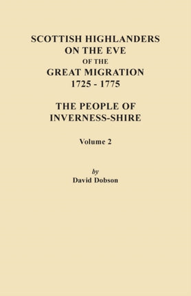 Scottish Highlanders on the Eve of the Great Migration 17251775 the People of InvernessShire Volume 2