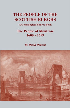 The People of the Scottish Burghs A Genealogical Source Book The People of Montrose 16001799