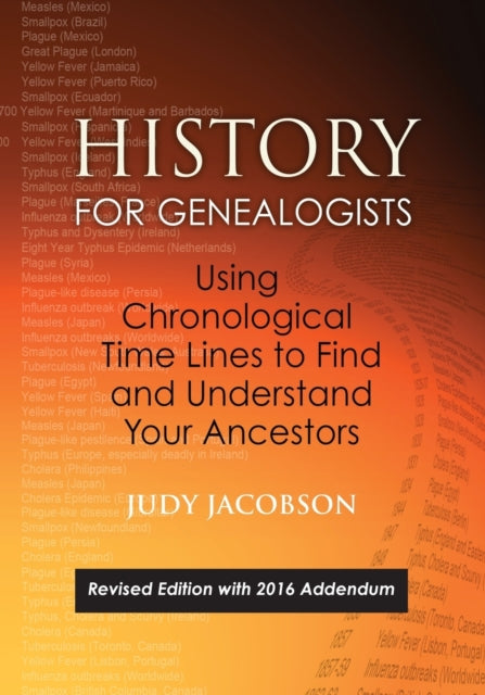 History for Genealogists Using Chronological TIme Lines to Find and Understand Your Ancestors Revised Edition with 2016 Addendum Incorporating  to the 2009 Edition by Denise Larson