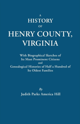 A History of Henry County Virginia with Biographical Sketches of Its Most Prominent Citizens and Genealogical Histories of Half a Hundred of Its O