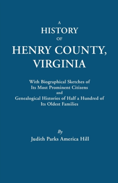 A History of Henry County Virginia with Biographical Sketches of Its Most Prominent Citizens and Genealogical Histories of Half a Hundred of Its O