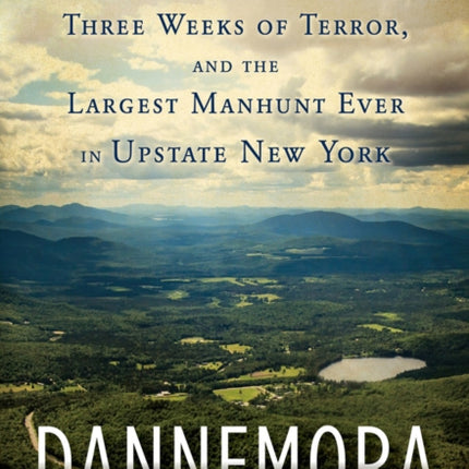 Dannemora: Two Escaped Killers, Three Weeks of Terror, and the Largest Manhunt Ever in New York State