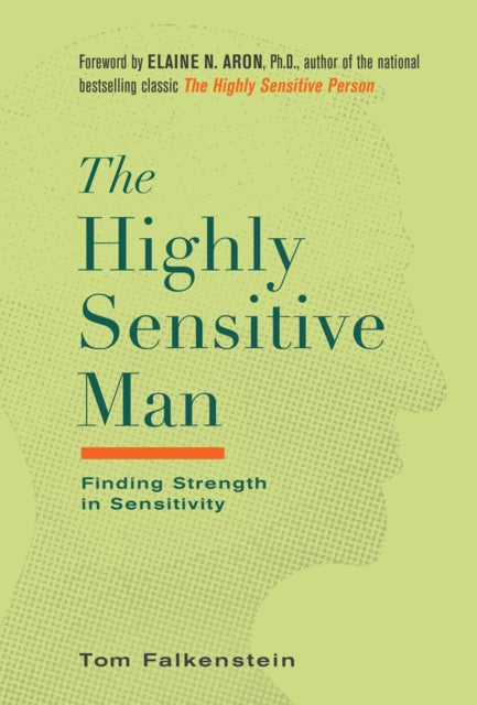 The Highly Sensitive Man: How Mastering Natural Insticts, Ethics, and Empathy Can Enrich Men's Lives and the Lives of Those Who Love Them