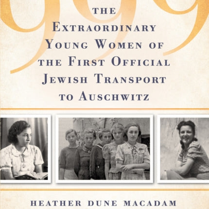 999: The Extraordinary Young Women of the First Official Jewish Transport to Auschwitz