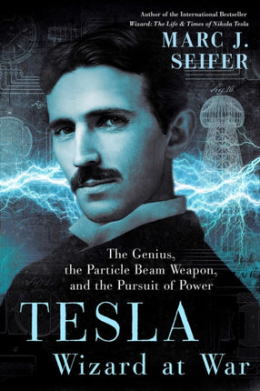 Tesla: Wizard At War: The Genius, the Particle Beam Weapon, and the Pursuit of Power