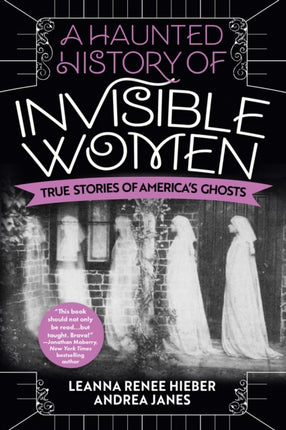 A Haunted History Of Invisible Women: True Stories of America's Ghosts