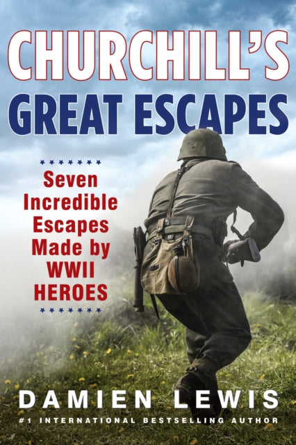 Churchill's Great Escapes: Seven Incredible Escapes Made by WWII Heroes