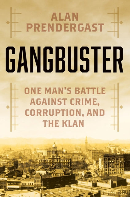 Gangbuster: One Man's Battle Against Crime, Corruption, and the Klan