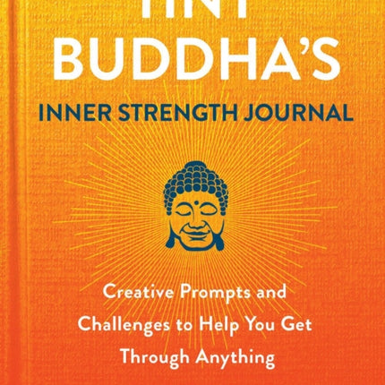 Tiny Buddha's Inner Strength Journal: Creative Prompts and Challenges to Help You Get Through Anyt